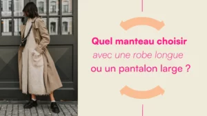 Quel manteau choisir cet hiver avec une robe longue ou un pantalon large ?